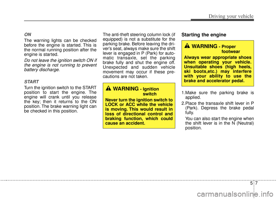 KIA Sedona 2015 3.G Owners Manual 57
Driving your vehicle
ON
The warning lights can be checked
before the engine is started. This is
the normal running position after the
engine is started.
Do not leave the ignition switch ON ifthe en KIA Sedona 2015 3.G Owners Manual 57
Driving your vehicle
ON
The warning lights can be checked
before the engine is started. This is
the normal running position after the
engine is started.
Do not leave the ignition switch ON ifthe en