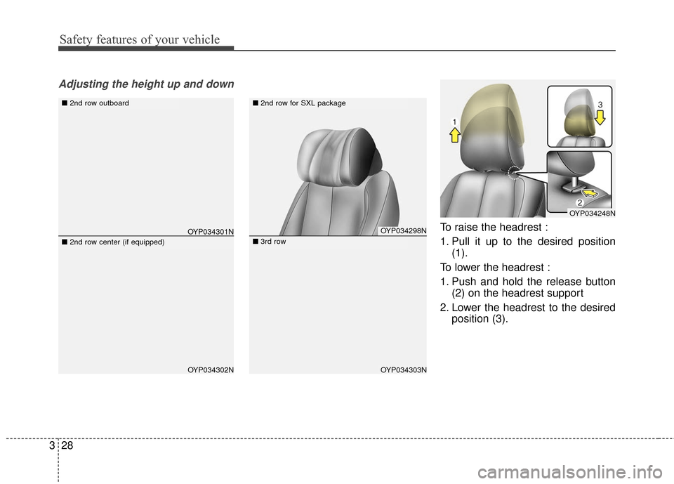 KIA Sedona 2015 3.G Service Manual Safety features of your vehicle
28
3
Adjusting the height up and down
To raise the headrest :
1. Pull it up to the desired position
(1).
To lower the headrest :
1. Push and hold the release button (2)