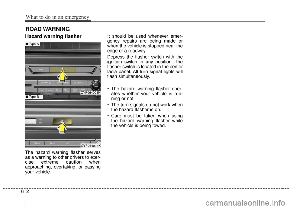 KIA Sedona 2015 3.G Owners Manual What to do in an emergency
26
ROAD WARNING 
Hazard warning flasher  
The hazard warning flasher serves
as a warning to other drivers to exer-
cise extreme caution when
approaching, overtaking, or pass