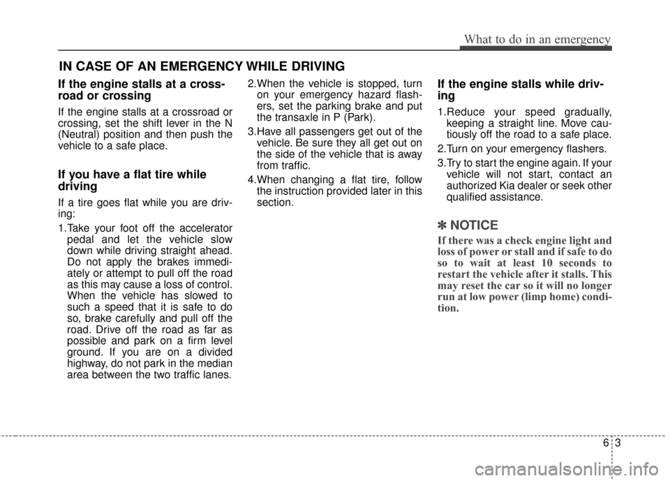 KIA Sedona 2015 3.G Owners Manual 63
What to do in an emergency
If the engine stalls at a cross-
road or crossing
If the engine stalls at a crossroad or
crossing, set the shift lever in the N
(Neutral) position and then push the
vehic