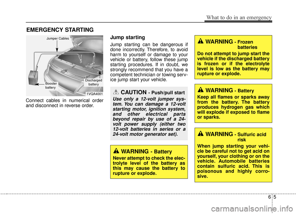 KIA Sedona 2015 3.G Owners Manual 65
What to do in an emergency
EMERGENCY STARTING
Connect cables in numerical order
and disconnect in reverse order.
Jump starting  
Jump starting can be dangerous if
done incorrectly. Therefore, to av