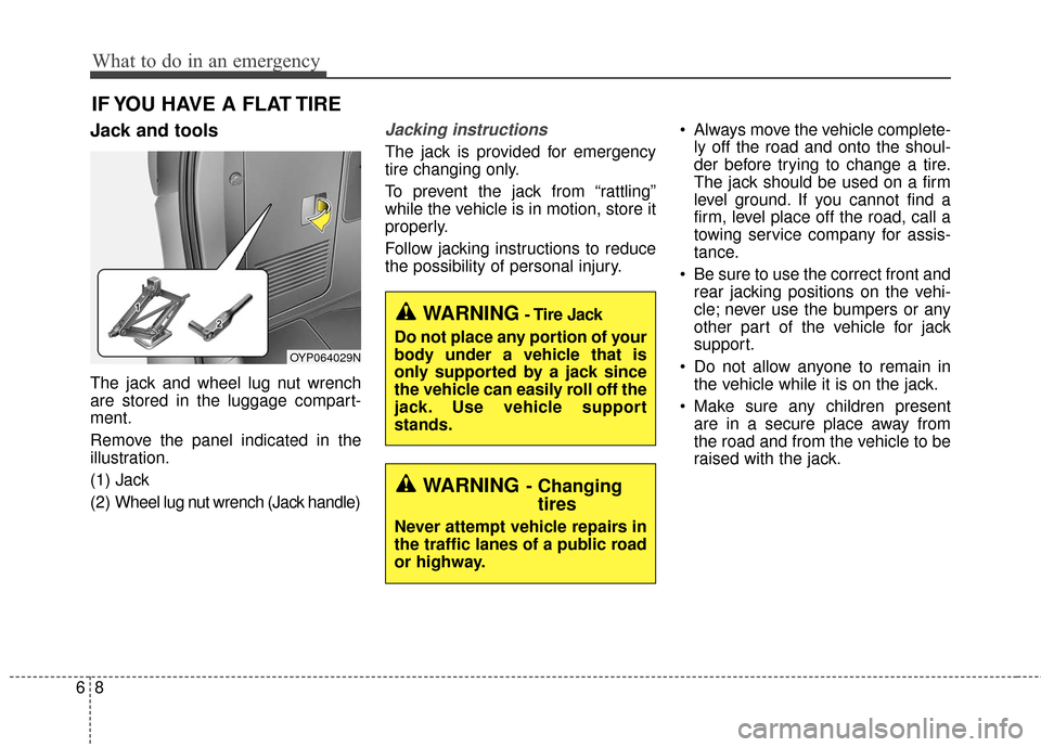 KIA Sedona 2015 3.G Owners Manual What to do in an emergency
86
IF YOU HAVE A FLAT TIRE
Jack and tools
The jack and wheel lug nut wrench
are stored in the luggage compart-
ment.
Remove the panel indicated in the
illustration.
(1) Jack