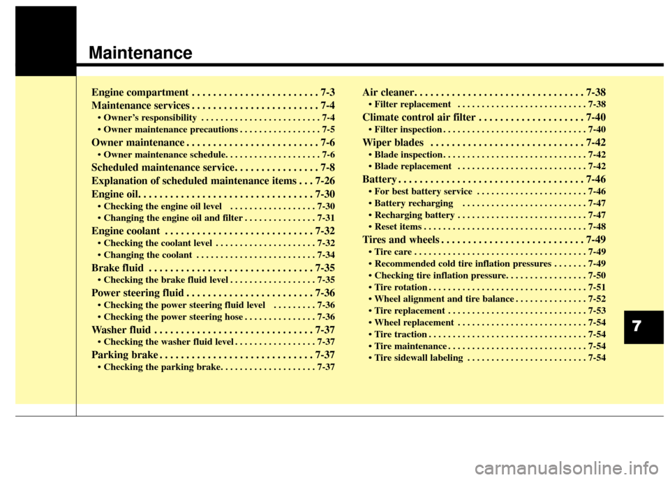 KIA Sedona 2015 3.G Owners Manual Maintenance
Engine compartment . . . . . . . . . . . . . . . . . . . . . . . . 7-3
Maintenance services . . . . . . . . . . . . . . . . . . . . . . . . 7-4
• Owner’s responsibility . . . . . . . .