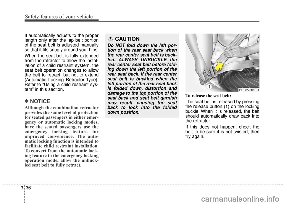 KIA Sedona 2015 3.G Owners Manual Safety features of your vehicle
36
3
It automatically adjusts to the proper
length only after the lap belt portion
of the seat belt is adjusted manually
so that it fits snugly around your hips.
When t