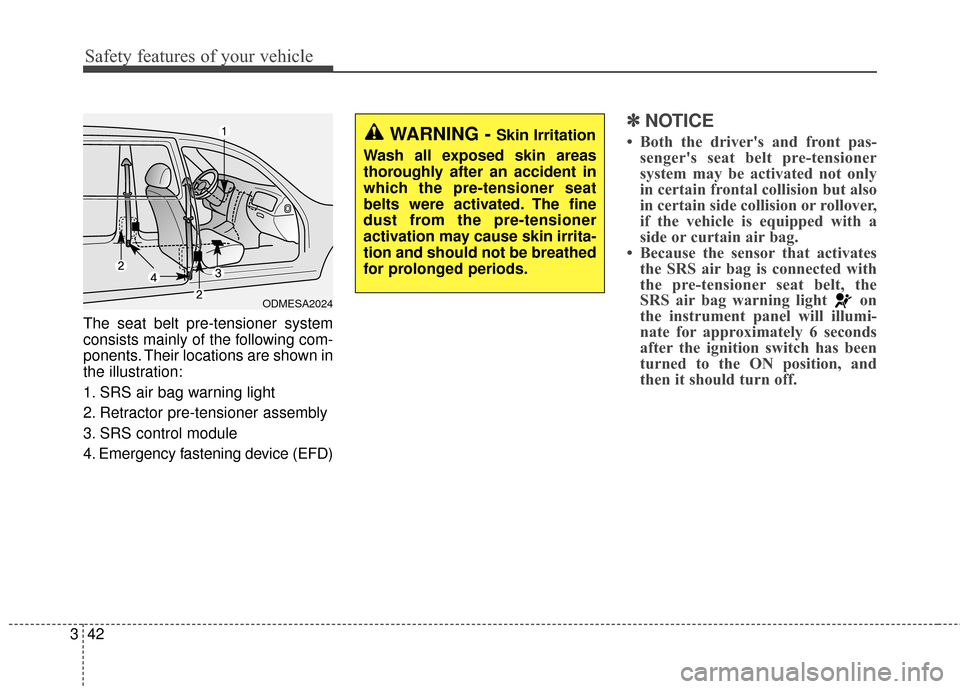 KIA Sedona 2015 3.G Workshop Manual Safety features of your vehicle
42
3
The seat belt pre-tensioner system
consists mainly of the following com-
ponents. Their locations are shown in
the illustration:
1. SRS air bag warning light
2. Re KIA Sedona 2015 3.G Workshop Manual Safety features of your vehicle
42
3
The seat belt pre-tensioner system
consists mainly of the following com-
ponents. Their locations are shown in
the illustration:
1. SRS air bag warning light
2. Re