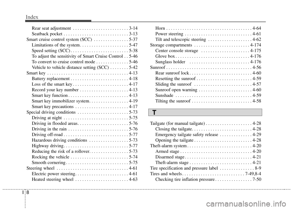 KIA Sedona 2015 3.G Owners Manual Index
8I
Rear seat adjustment . . . . . . . . . . . . . . . . . . . . . . . . 3-14
Seatback pocket . . . . . . . . . . . . . . . . . . . . . . . . . . . . 3-13
Smart cruise control system (SCC) . . . 