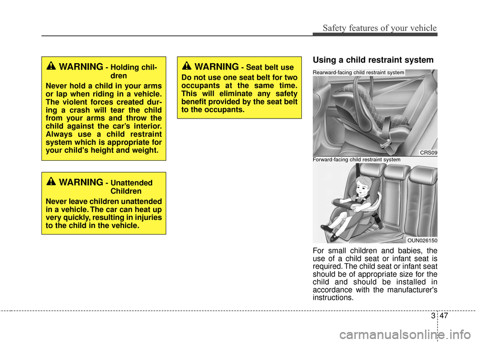 KIA Sedona 2015 3.G Owners Manual 347
Safety features of your vehicle
Using a child restraint system
For small children and babies, the
use of a child seat or infant seat is
required. The child seat or infant seat
should be of appropr