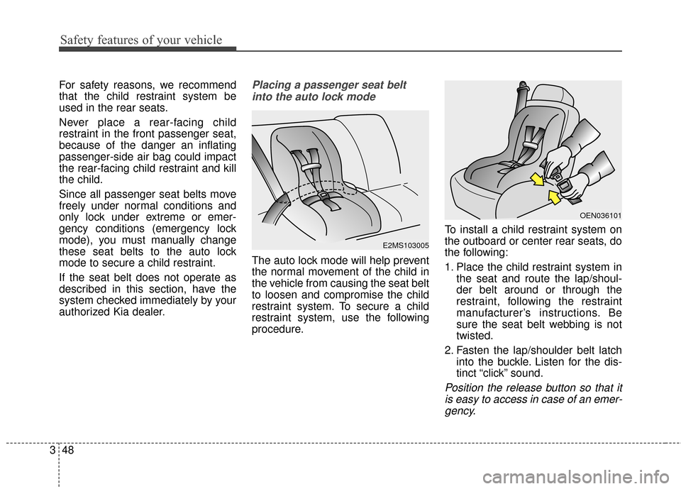 KIA Sedona 2015 3.G Repair Manual Safety features of your vehicle
48
3
For safety reasons, we recommend
that the child restraint system be
used in the rear seats.
Never place a rear-facing child
restraint in the front passenger seat,
KIA Sedona 2015 3.G Repair Manual Safety features of your vehicle
48
3
For safety reasons, we recommend
that the child restraint system be
used in the rear seats.
Never place a rear-facing child
restraint in the front passenger seat,