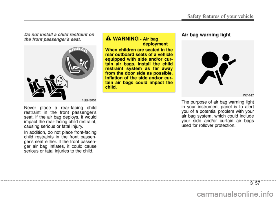 KIA Sedona 2015 3.G Manual PDF 357
Safety features of your vehicle
Do not install a child restraint onthe front passenger’s seat.
Never place a rear-facing child
restraint in the front passenger’s
seat. If the air bag deploys, 