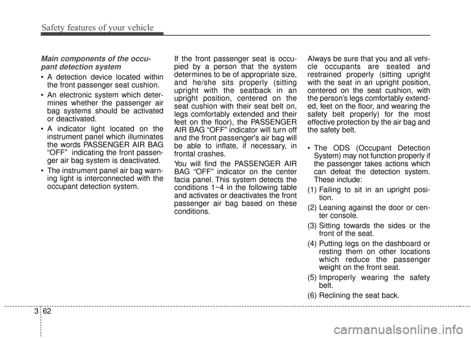 KIA Sedona 2015 3.G Manual PDF Safety features of your vehicle
62
3
Main components of the occu-
pant detection system
 A detection device located within the front passenger seat cushion.
 An electronic system which deter- mines wh