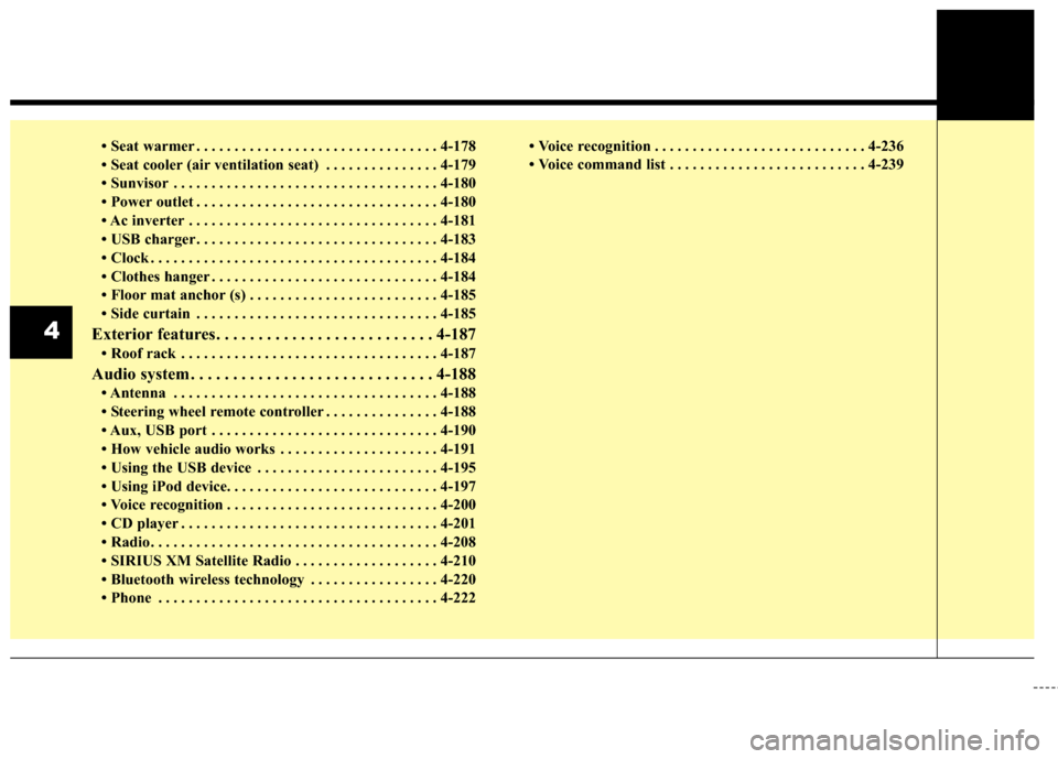 KIA Sedona 2015 3.G Owners Manual • Seat warmer . . . . . . . . . . . . . . . . . . . . . . . . . . . . . . . . 4-178
• Seat cooler (air ventilation seat) . . . . . . . . . . . . . . . 4-179
• Sunvisor . . . . . . . . . . . . . 