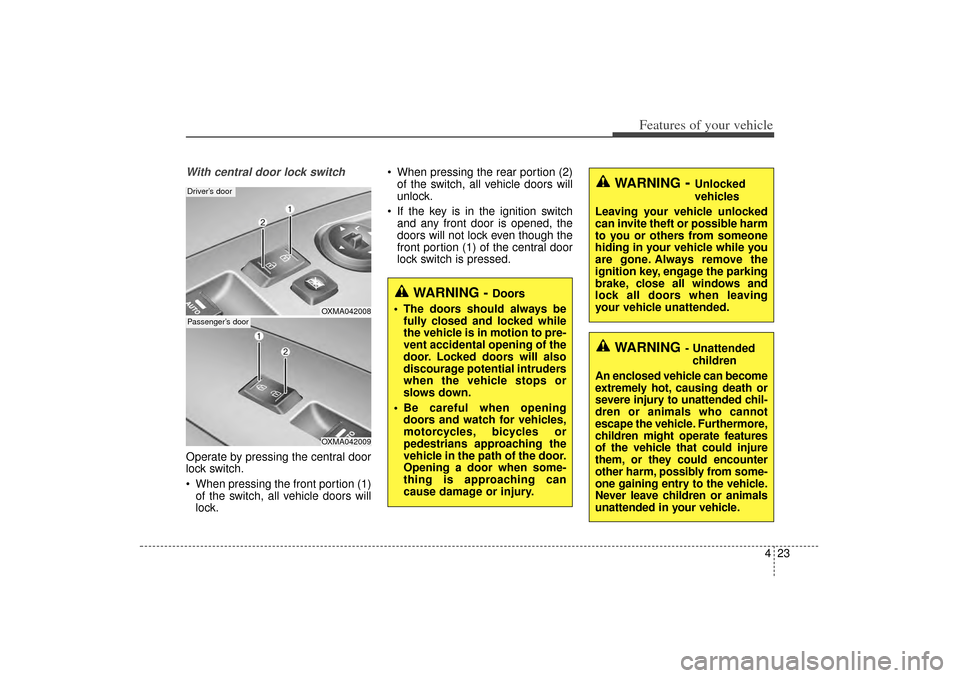 KIA Sorento 2015 3.G Owners Manual 423
Features of your vehicle
With central door lock switchOperate by pressing the central door
lock switch.
 When pressing the front portion (1)of the switch, all vehicle doors will
lock.  When pres