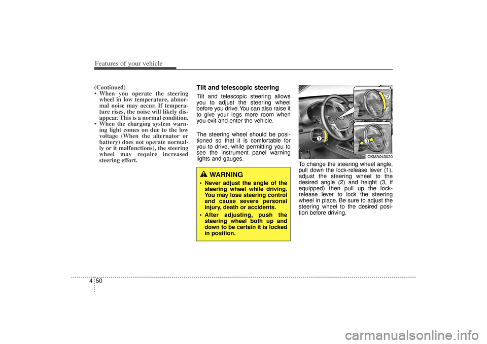 KIA Sorento 2015 3.G Owners Manual Features of your vehicle50
4(Continued)
• When you operate the steering
wheel in low temperature, abnor-
mal noise may occur. If tempera-
ture rises, the noise will likely dis-
appear. This is a nor