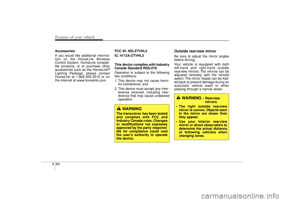 KIA Sorento 2015 3.G Owners Manual Features of your vehicle64
4Accessories
If you would like additional informa-
tion on the HomeLink Wireless
Control System, HomeLink compati-
ble products, or to purchase other
accessories such as the