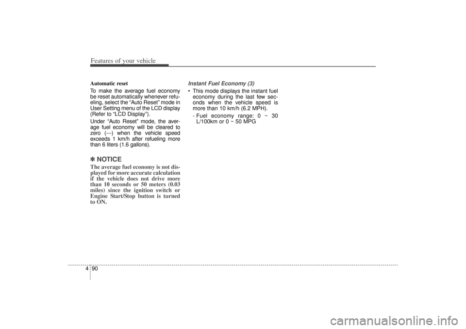 KIA Sorento 2015 3.G Owners Manual Features of your vehicle90
4Automatic reset
To make the average fuel economy
be reset automatically whenever refu-
eling, select the “Auto Reset” mode in
User Setting menu of the LCD display
(Refe KIA Sorento 2015 3.G Owners Manual Features of your vehicle90
4Automatic reset
To make the average fuel economy
be reset automatically whenever refu-
eling, select the “Auto Reset” mode in
User Setting menu of the LCD display
(Refe