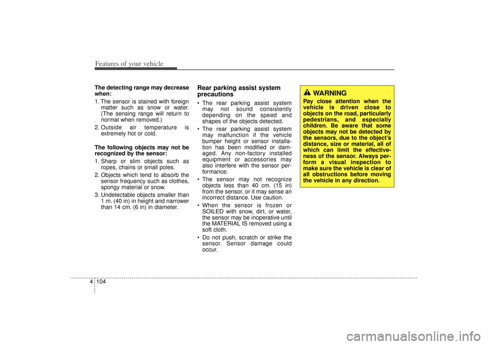 KIA Sorento 2015 3.G Owners Manual Features of your vehicle104
4The detecting range may decrease
when:
1. The sensor is stained with foreign
matter such as snow or water.
(The sensing range will return to
normal when removed.)
2. Outsi