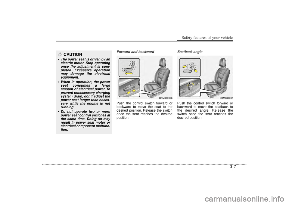 KIA Sorento 2015 3.G Owners Manual 37
Safety features of your vehicle
Forward and backwardPush the control switch forward or
backward to move the seat to the
desired position. Release the switch
once the seat reaches the desired
positi