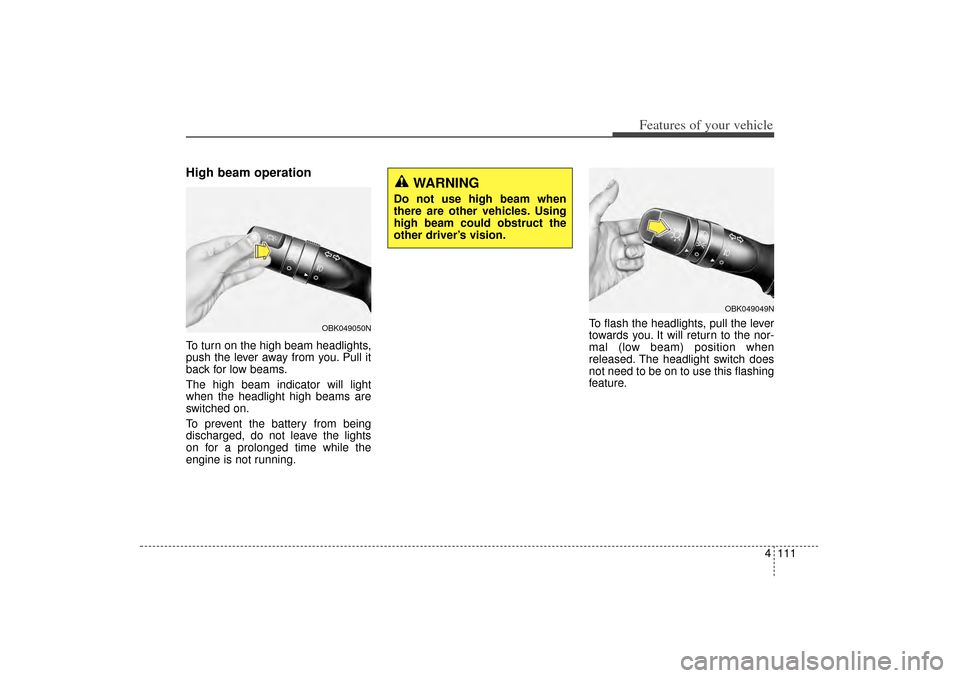 KIA Sorento 2015 3.G Owners Manual 4 111
Features of your vehicle
High beam operationTo turn on the high beam headlights,
push the lever away from you. Pull it
back for low beams.
The high beam indicator will light
when the headlight h