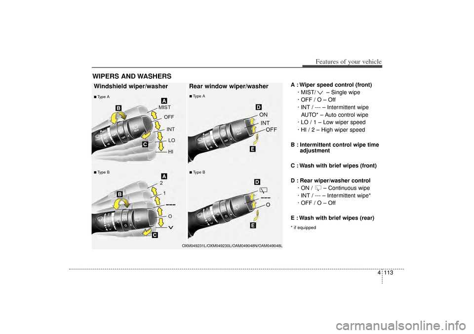 KIA Sorento 2015 3.G Owners Manual 4 113
Features of your vehicle
A : Wiper speed control (front)· MIST/ – Single wipe
· OFF / O – Off
· INT / --- – Intermittent wipe AUTO* – Auto control wipe
· LO / 1 – Low wiper speed
�