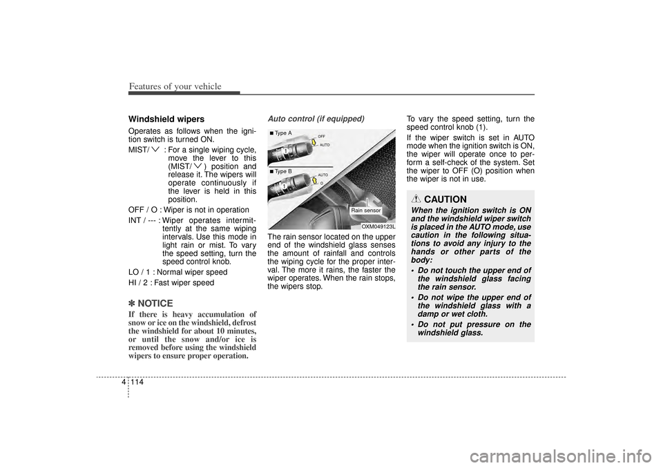 KIA Sorento 2015 3.G Owners Manual Features of your vehicle114
4Windshield wipers Operates as follows when the igni-
tion switch is turned ON.
MIST/ : For a single wiping cycle,
move the lever to this
(MIST/ ) position and
release it. 