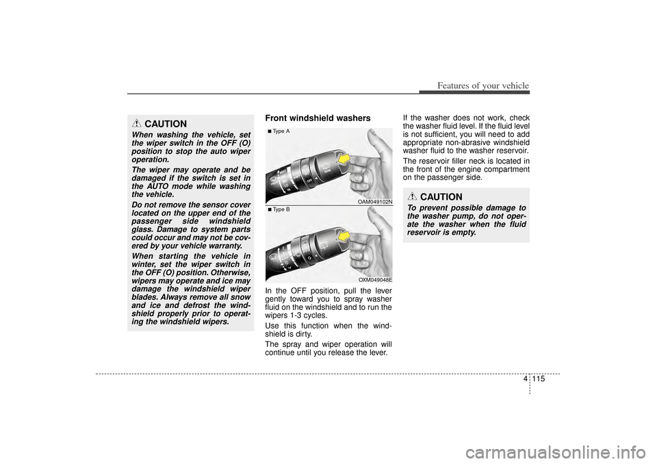 KIA Sorento 2015 3.G Owners Manual 4 115
Features of your vehicle
Front windshield washersIn the OFF position, pull the lever
gently toward you to spray washer
fluid on the windshield and to run the
wipers 1-3 cycles.
Use this function