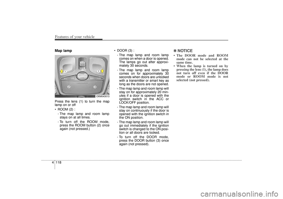 KIA Sorento 2015 3.G Owners Manual Features of your vehicle118
4Map lamp Press the lens (1) to turn the map
lamp on or off
 ROOM (2) :
- The map lamp and room lampstays on at all times.
- To turn off the ROOM mode, press the ROOM butt