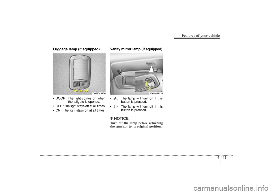 KIA Sorento 2015 3.G Owners Manual 4 119
Features of your vehicle
Luggage lamp (if equipped) DOOR : The light comes on whenthe tailgate is opened.
 OFF : The light stays off at all times.
 ON : The light stays on at all times.
Vanit