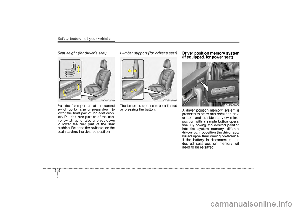 KIA Sorento 2015 3.G Owners Manual Safety features of your vehicle83Seat height (for driver’s seat)Pull the front portion of the control
switch up to raise or press down to
lower the front part of the seat cush-
ion. Pull the rear po
