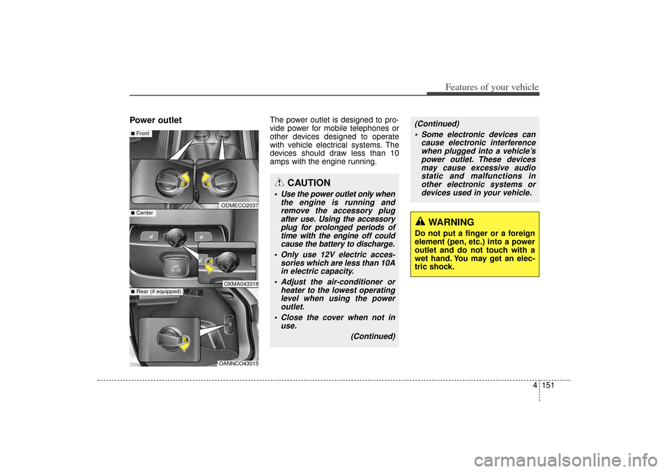 KIA Sorento 2015 3.G Owners Manual 4 151
Features of your vehicle
Power outlet
The power outlet is designed to pro-
vide power for mobile telephones or
other devices designed to operate
with vehicle electrical systems. The
devices shou KIA Sorento 2015 3.G Owners Manual 4 151
Features of your vehicle
Power outlet
The power outlet is designed to pro-
vide power for mobile telephones or
other devices designed to operate
with vehicle electrical systems. The
devices shou