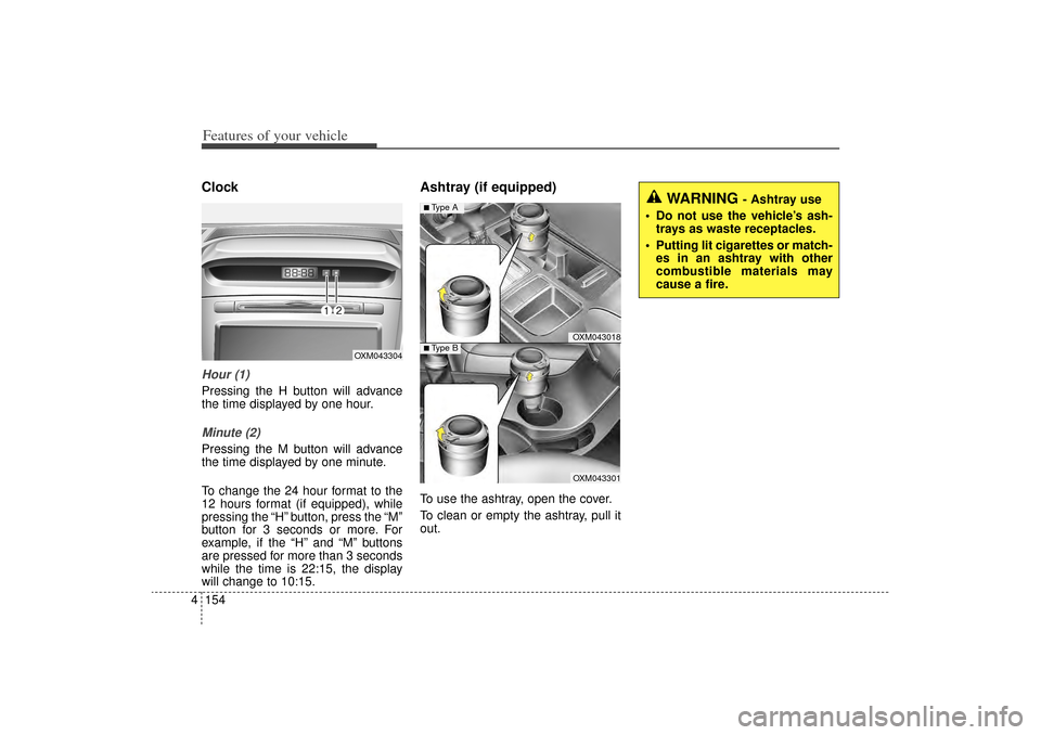KIA Sorento 2015 3.G Owners Manual Features of your vehicle154
4ClockHour (1)Pressing the H button will advance
the time displayed by one hour.Minute (2)Pressing the M button will advance
the time displayed by one minute.
To change the KIA Sorento 2015 3.G Owners Manual Features of your vehicle154
4ClockHour (1)Pressing the H button will advance
the time displayed by one hour.Minute (2)Pressing the M button will advance
the time displayed by one minute.
To change the