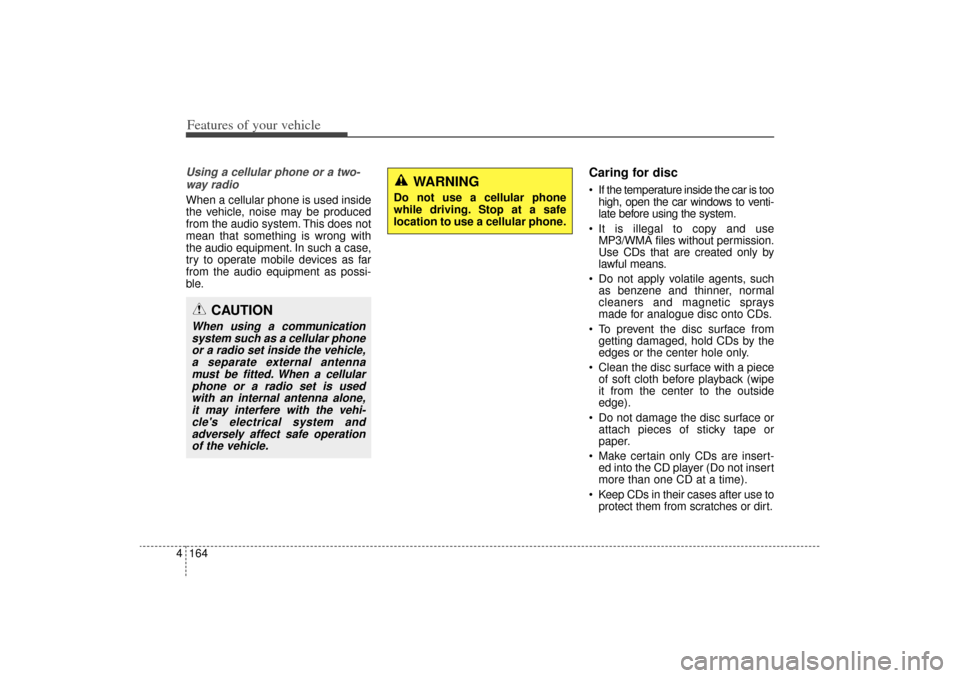 KIA Sorento 2015 3.G Owners Manual Features of your vehicle164
4Using a cellular phone or a two-
way radio   When a cellular phone is used inside
the vehicle, noise may be produced
from the audio system. This does not
mean that somethi