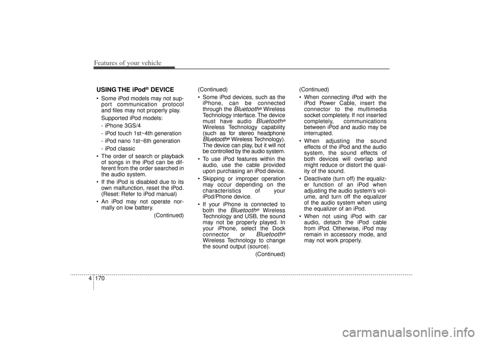 KIA Sorento 2015 3.G Owners Manual Features of your vehicle170
4USING THE iPod
®DEVICE
 Some iPod models may not sup-
port communication protocol
and files may not properly play.
Supported iPod models:
- iPhone 3GS/4
- iPod touch 1st