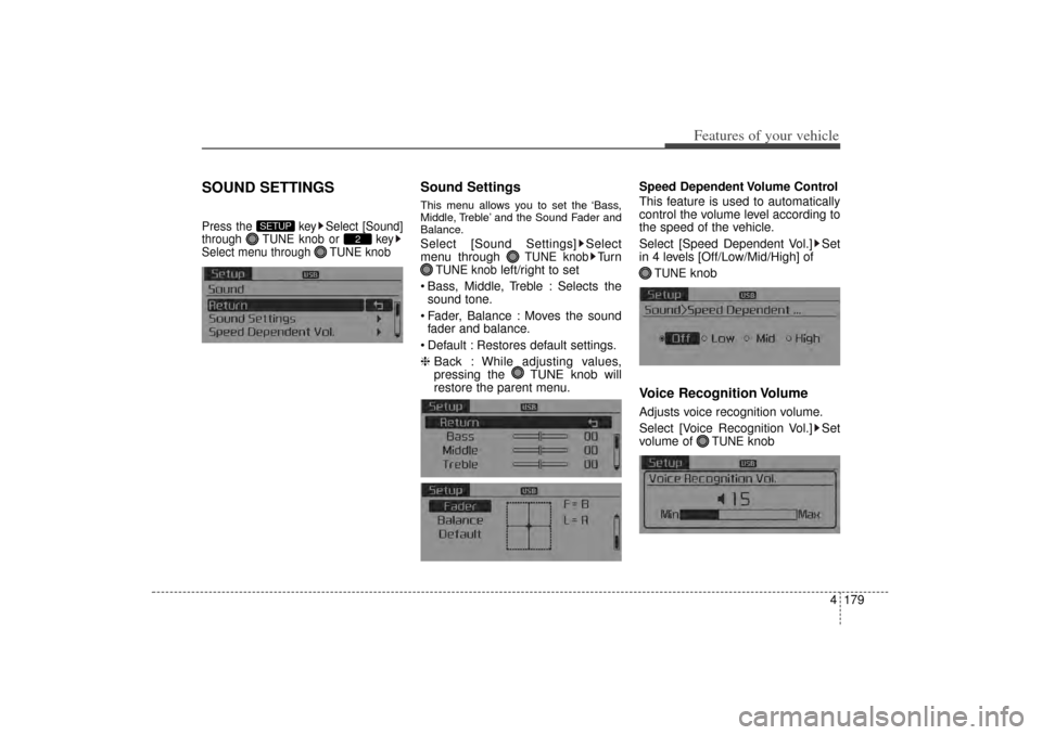 KIA Sorento 2015 3.G Owners Manual 4 179
Features of your vehicle
SOUND SETTINGSPress the  key Select [Sound]
through  TUNE knob or  key
Select menu through  TUNE knob
Sound SettingsThis menu allows you to set the ‘Bass,
Middle, Treb