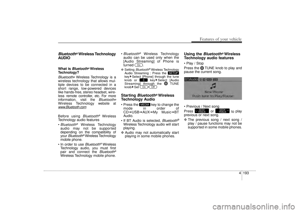 KIA Sorento 2015 3.G Owners Manual 4 193
Features of your vehicle
Bluetooth
®Wireless Technology
AUDIO 
What is 
Bluetooth
®Wireless
Technology
?
Bluetooth
®Wireless Technology is  a
wireless technology that allows mul-
tiple device