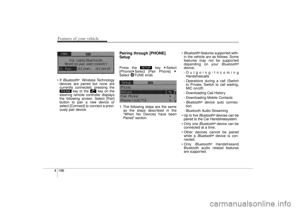 KIA Sorento 2015 3.G Owners Manual Features of your vehicle196
4 If 
Bluetooth
®
Wireless Technology
devices are paired but none are
currently connected, pressing the key or the  key on the
steering remote controller displays
the fol