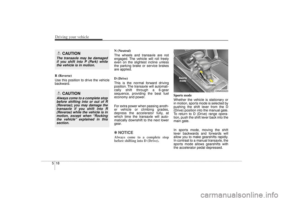 KIA Sorento 2015 3.G User Guide Driving your vehicle18
5R (Reverse)
Use this position to drive the vehicle
backward. N (Neutral)
The wheels and transaxle are not
engaged. The vehicle will roll freely
even on the slightest incline un