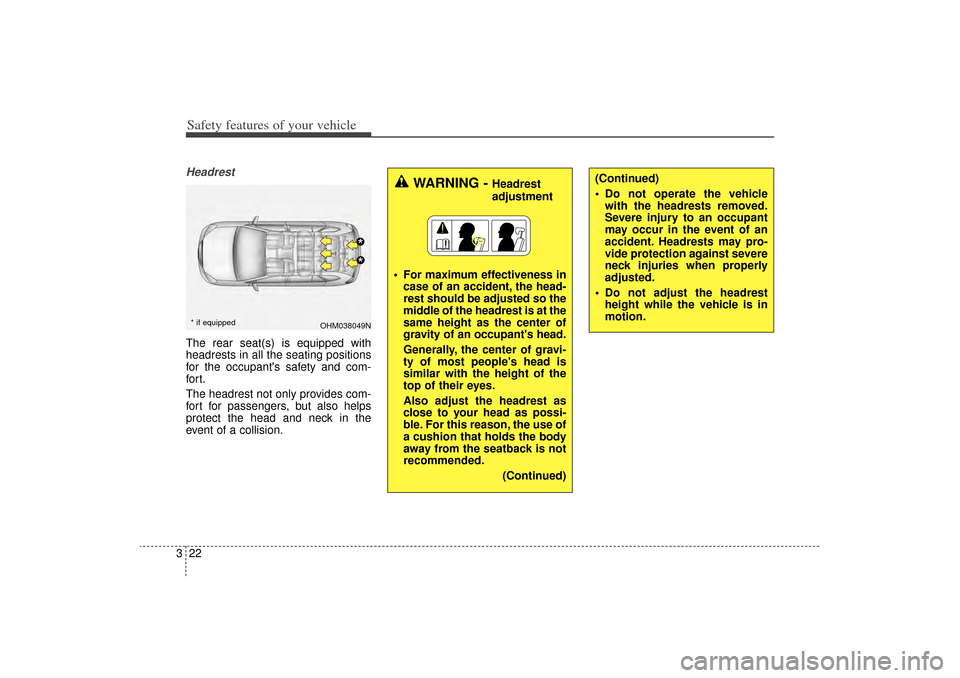 KIA Sorento 2015 3.G Owners Guide Safety features of your vehicle22
3HeadrestThe rear seat(s) is equipped with
headrests in all the seating positions
for the occupants safety and com-
for t.
The headrest not only provides com-
fort f
