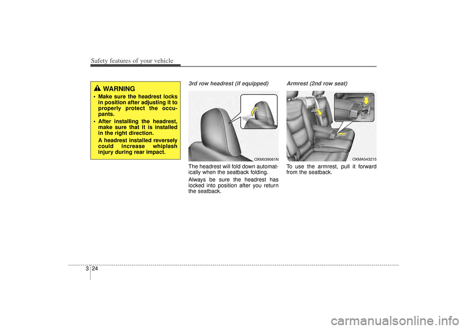 KIA Sorento 2015 3.G Owners Guide Safety features of your vehicle24
3
3rd row headrest (if equipped)The headrest will fold down automat-
ically when the seatback folding.
Always be sure the headrest has
locked into position after you KIA Sorento 2015 3.G Owners Guide Safety features of your vehicle24
3
3rd row headrest (if equipped)The headrest will fold down automat-
ically when the seatback folding.
Always be sure the headrest has
locked into position after you
