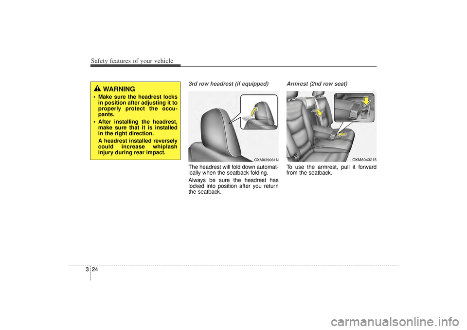 KIA Sorento 2015 3.G Owners Guide Safety features of your vehicle24
3
3rd row headrest (if equipped)The headrest will fold down automat-
ically when the seatback folding.
Always be sure the headrest has
locked into position after you 