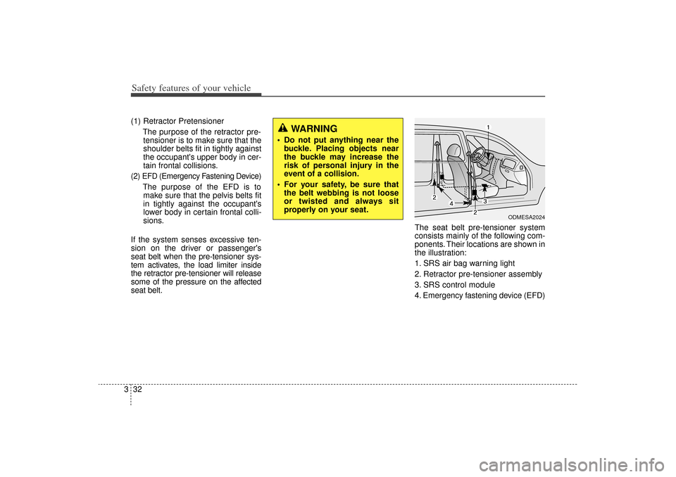 KIA Sorento 2015 3.G Service Manual Safety features of your vehicle32
3(1) Retractor Pretensioner
The purpose of the retractor pre-tensioner is to make sure that the
shoulder belts fit in tightly against
the occupants upper body in cer KIA Sorento 2015 3.G Service Manual Safety features of your vehicle32
3(1) Retractor Pretensioner
The purpose of the retractor pre-tensioner is to make sure that the
shoulder belts fit in tightly against
the occupants upper body in cer