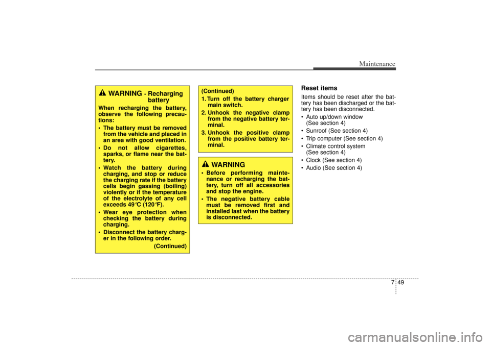 KIA Sorento 2015 3.G Owners Manual 749
Maintenance
Reset itemsItems should be reset after the bat-
tery has been discharged or the bat-
tery has been disconnected.
 Auto up/down window (See section 4)
 Sunroof (See section 4)
 Trip 