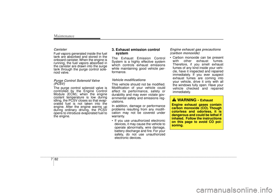 KIA Sorento 2015 3.G Owners Manual Maintenance82
7CanisterFuel vapors generated inside the fuel
tank are absorbed and stored in the
onboard canister. When the engine is
running, the fuel vapors absorbed in
the canister are drawn into t KIA Sorento 2015 3.G Owners Manual Maintenance82
7CanisterFuel vapors generated inside the fuel
tank are absorbed and stored in the
onboard canister. When the engine is
running, the fuel vapors absorbed in
the canister are drawn into t