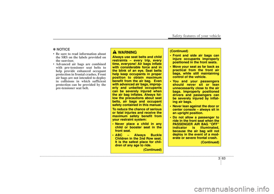 KIA Sorento 2015 3.G Owners Manual 363
Safety features of your vehicle
✽
✽NOTICE• Be sure to read information about
the SRS on the labels provided on
the sunvisor.
• Advanced air bags are combined with pre-tensioner seat belts 