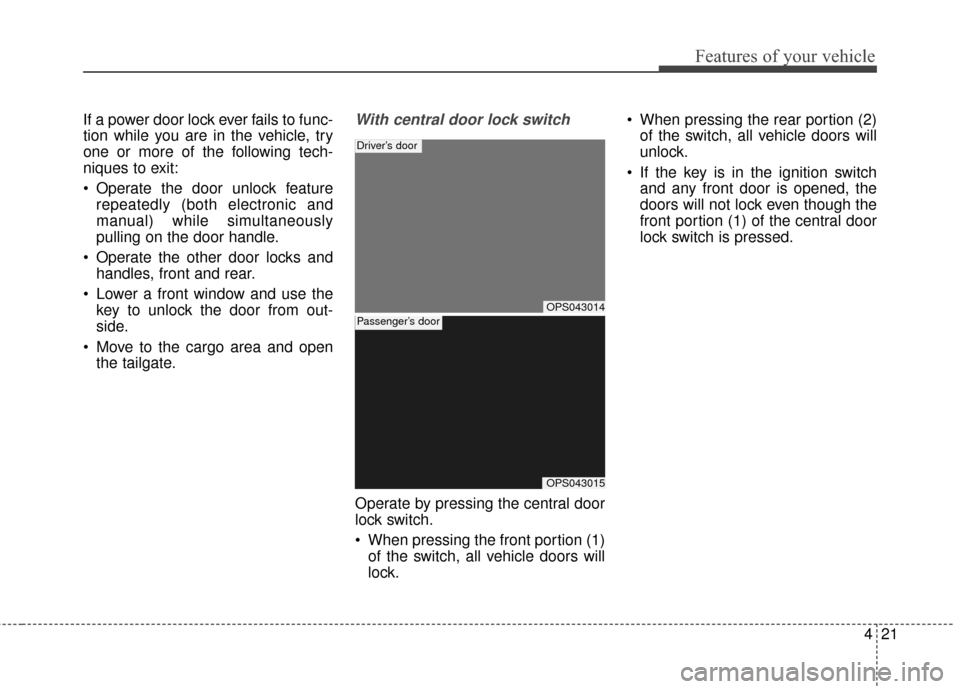 KIA Soul 2015 2.G Owners Manual 421
Features of your vehicle
If a power door lock ever fails to func-
tion while you are in the vehicle, try
one or more of the following tech-
niques to exit:
 Operate the door unlock featurerepeated