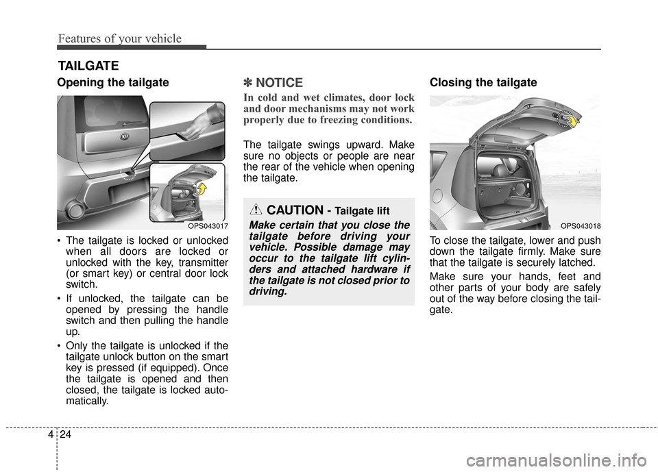 KIA Soul 2015 2.G Owners Manual Features of your vehicle
24
4
Opening the tailgate
The tailgate is locked or unlocked
when all doors are locked or
unlocked with the key, transmitter
(or smart key) or central door lock
switch.
If u KIA Soul 2015 2.G Owners Manual Features of your vehicle
24
4
Opening the tailgate
The tailgate is locked or unlocked
when all doors are locked or
unlocked with the key, transmitter
(or smart key) or central door lock
switch.
If u