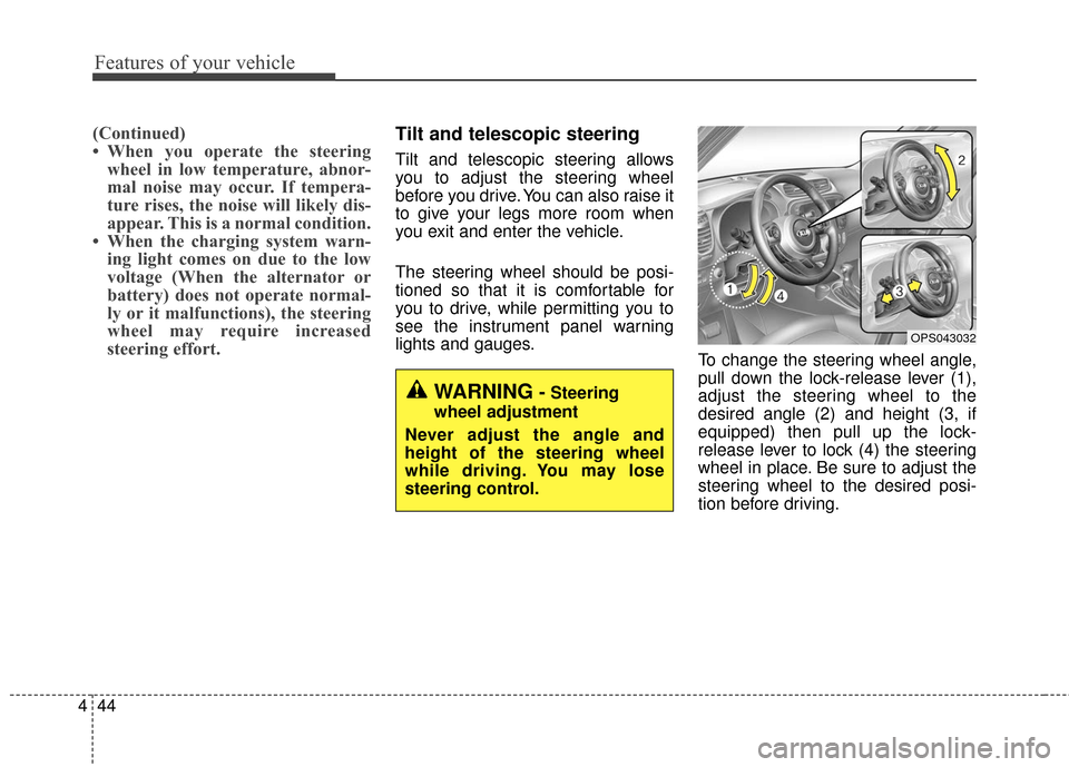 KIA Soul 2015 2.G Owners Manual Features of your vehicle
44
4
(Continued)
• When you operate the steering
wheel in low temperature, abnor-
mal noise may occur. If tempera-
ture rises, the noise will likely dis-
appear. This is a n