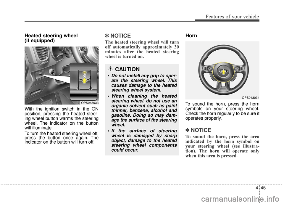 KIA Soul 2015 2.G Owners Manual 445
Features of your vehicle
Heated steering wheel 
(if equipped)
With the ignition switch in the ON
position, pressing the heated steer-
ing wheel button warms the steering
wheel. The indicator on th