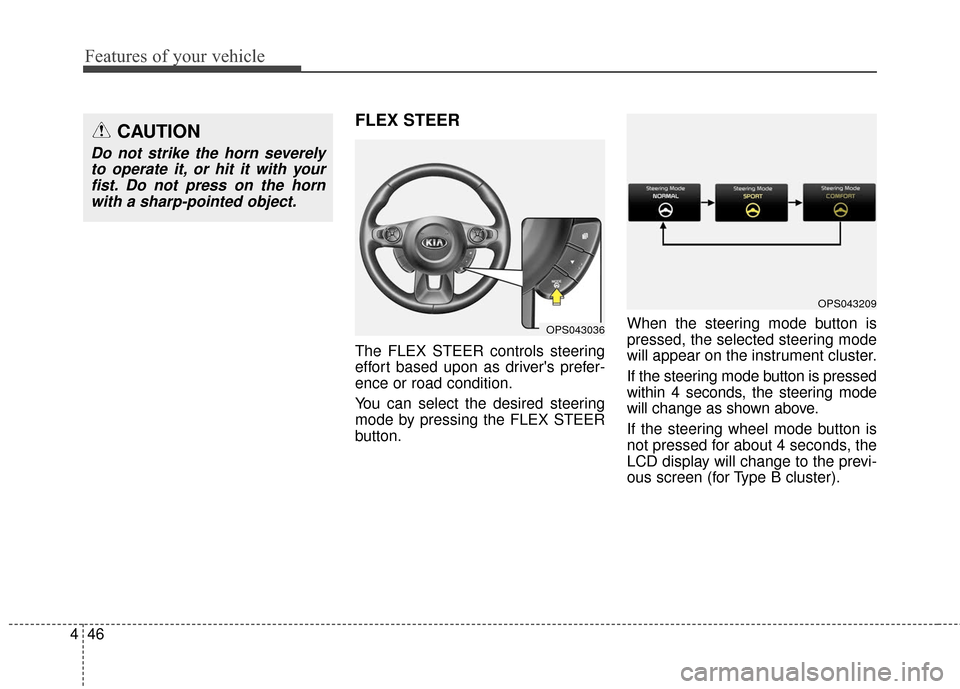 KIA Soul 2015 2.G Owners Manual Features of your vehicle
46
4
FLEX STEER
The FLEX STEER controls steering
effort based upon as drivers prefer-
ence or road condition.
You can select the desired steering
mode by pressing the FLEX ST KIA Soul 2015 2.G Owners Manual Features of your vehicle
46
4
FLEX STEER
The FLEX STEER controls steering
effort based upon as drivers prefer-
ence or road condition.
You can select the desired steering
mode by pressing the FLEX ST