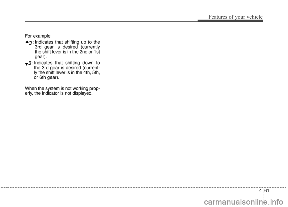 KIA Soul 2015 2.G Owners Manual 461
Features of your vehicle
For example: Indicates that shifting up to the3rd gear is desired (currently
the shift lever is in the 2nd or 1st
gear).
: Indicates that shifting down to the 3rd gear is KIA Soul 2015 2.G Owners Manual 461
Features of your vehicle
For example: Indicates that shifting up to the3rd gear is desired (currently
the shift lever is in the 2nd or 1st
gear).
: Indicates that shifting down to the 3rd gear is