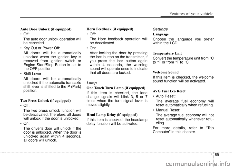 KIA Soul 2015 2.G Owners Manual 465
Features of your vehicle
Auto Door Unlock (if equipped)
 Off:The auto door unlock operation will
be canceled.
 Key Out or Power Off: All doors will be automatically
unlocked when the ignition key 